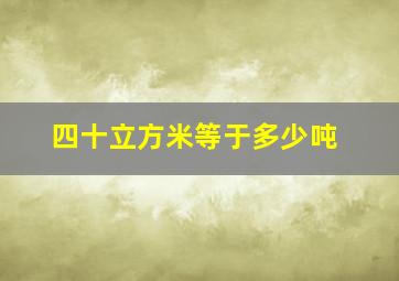 四十立方米等于多少吨