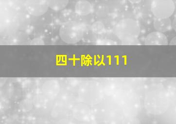 四十除以111