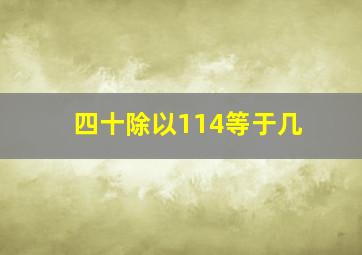 四十除以114等于几