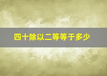 四十除以二等等于多少