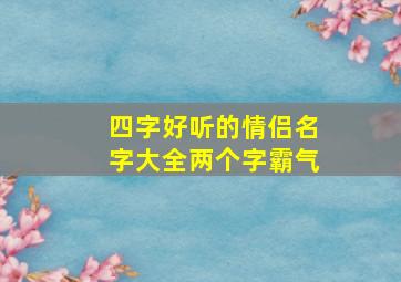 四字好听的情侣名字大全两个字霸气