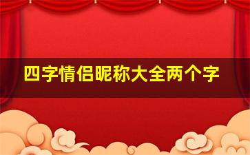 四字情侣昵称大全两个字