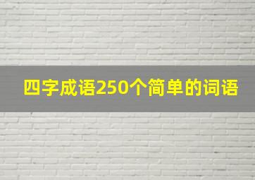 四字成语250个简单的词语