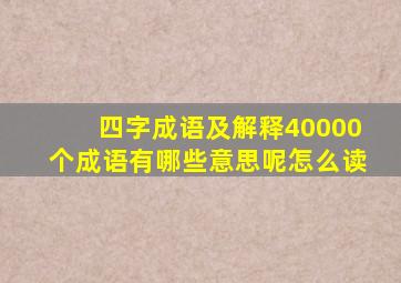 四字成语及解释40000个成语有哪些意思呢怎么读