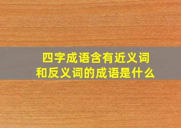 四字成语含有近义词和反义词的成语是什么