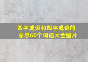 四字成语和四字成语的意思60个词语大全图片