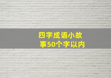 四字成语小故事50个字以内