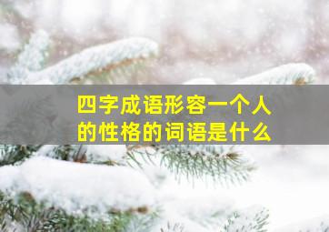 四字成语形容一个人的性格的词语是什么