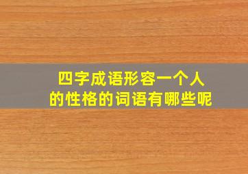 四字成语形容一个人的性格的词语有哪些呢