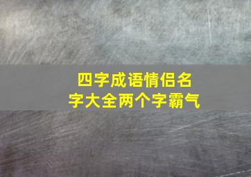 四字成语情侣名字大全两个字霸气