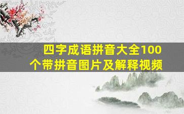 四字成语拼音大全100个带拼音图片及解释视频