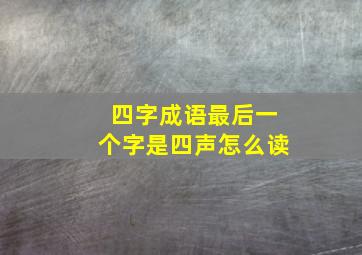 四字成语最后一个字是四声怎么读