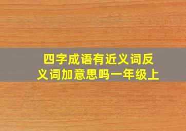 四字成语有近义词反义词加意思吗一年级上