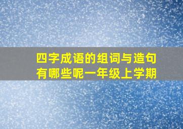 四字成语的组词与造句有哪些呢一年级上学期