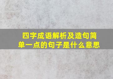 四字成语解析及造句简单一点的句子是什么意思