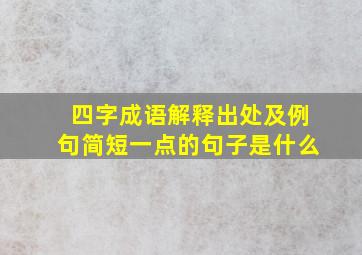 四字成语解释出处及例句简短一点的句子是什么