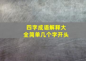 四字成语解释大全简单几个字开头