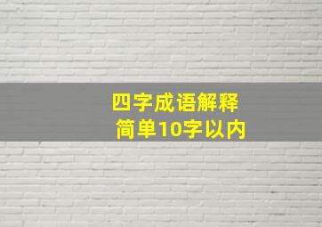 四字成语解释简单10字以内