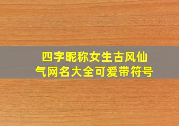 四字昵称女生古风仙气网名大全可爱带符号