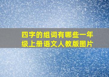 四字的组词有哪些一年级上册语文人教版图片