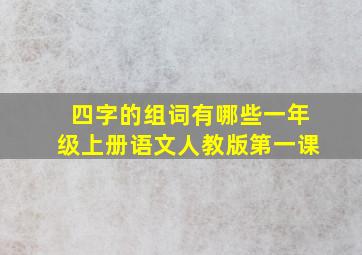 四字的组词有哪些一年级上册语文人教版第一课