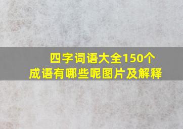 四字词语大全150个成语有哪些呢图片及解释