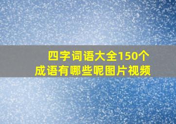 四字词语大全150个成语有哪些呢图片视频