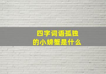 四字词语孤独的小螃蟹是什么