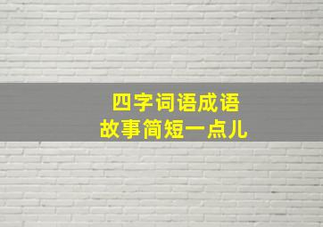 四字词语成语故事简短一点儿