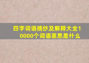 四字词语摘抄及解释大全10000个词语意思是什么