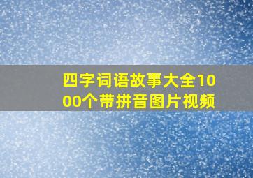 四字词语故事大全1000个带拼音图片视频