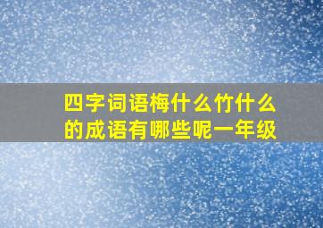 四字词语梅什么竹什么的成语有哪些呢一年级