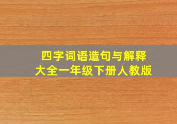 四字词语造句与解释大全一年级下册人教版