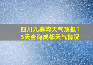 四川九寨沟天气预报15天查询成都天气情况