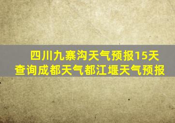 四川九寨沟天气预报15天查询成都天气都江堰天气预报