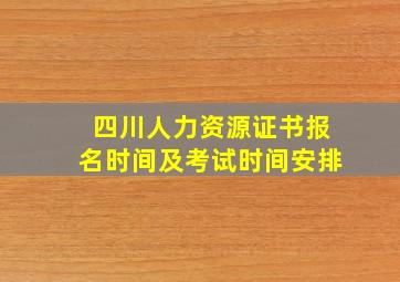 四川人力资源证书报名时间及考试时间安排