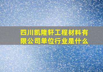 四川凯隆轩工程材料有限公司单位行业是什么