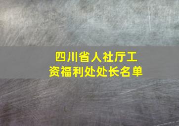 四川省人社厅工资福利处处长名单