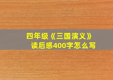 四年级《三国演义》读后感400字怎么写