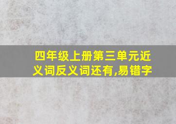 四年级上册第三单元近义词反义词还有,易错字