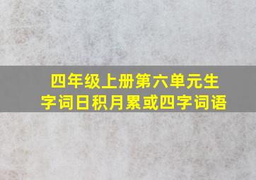 四年级上册第六单元生字词日积月累或四字词语