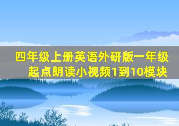 四年级上册英语外研版一年级起点朗读小视频1到10模块