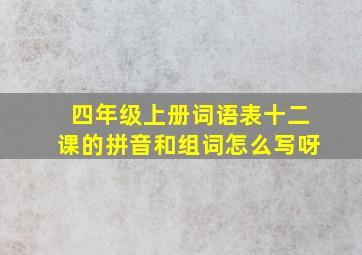 四年级上册词语表十二课的拼音和组词怎么写呀