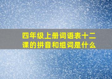 四年级上册词语表十二课的拼音和组词是什么