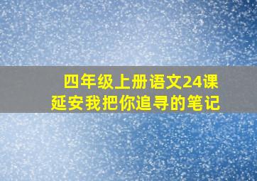 四年级上册语文24课延安我把你追寻的笔记