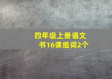 四年级上册语文书16课组词2个