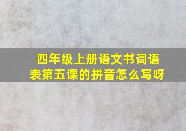 四年级上册语文书词语表第五课的拼音怎么写呀