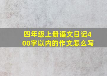 四年级上册语文日记400字以内的作文怎么写