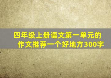 四年级上册语文第一单元的作文推荐一个好地方300字