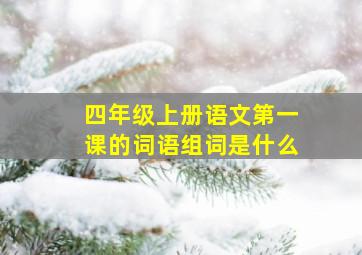 四年级上册语文第一课的词语组词是什么